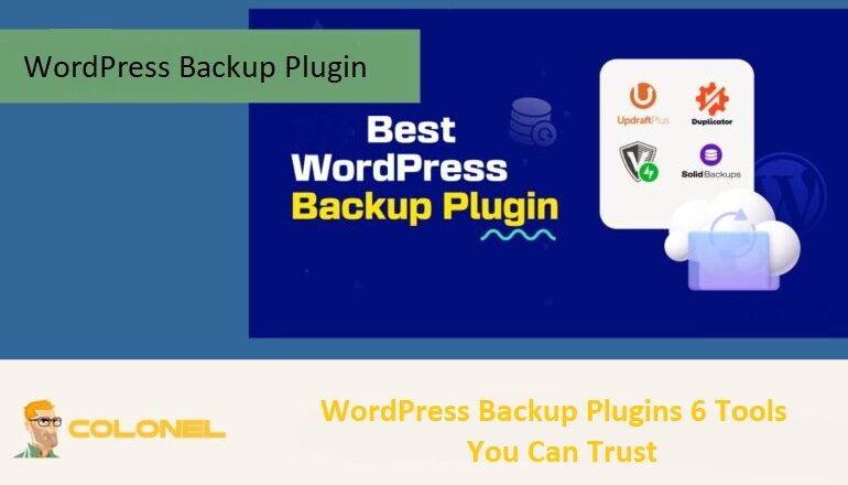 WordPress Backup Plugins 6 Tools You Can Trust