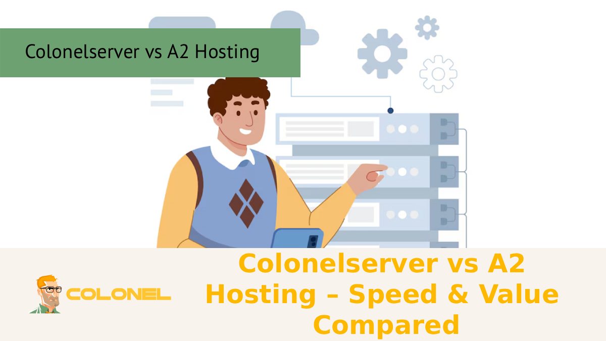 Colonelserver vs A2 Hosting – Speed & Value Compared