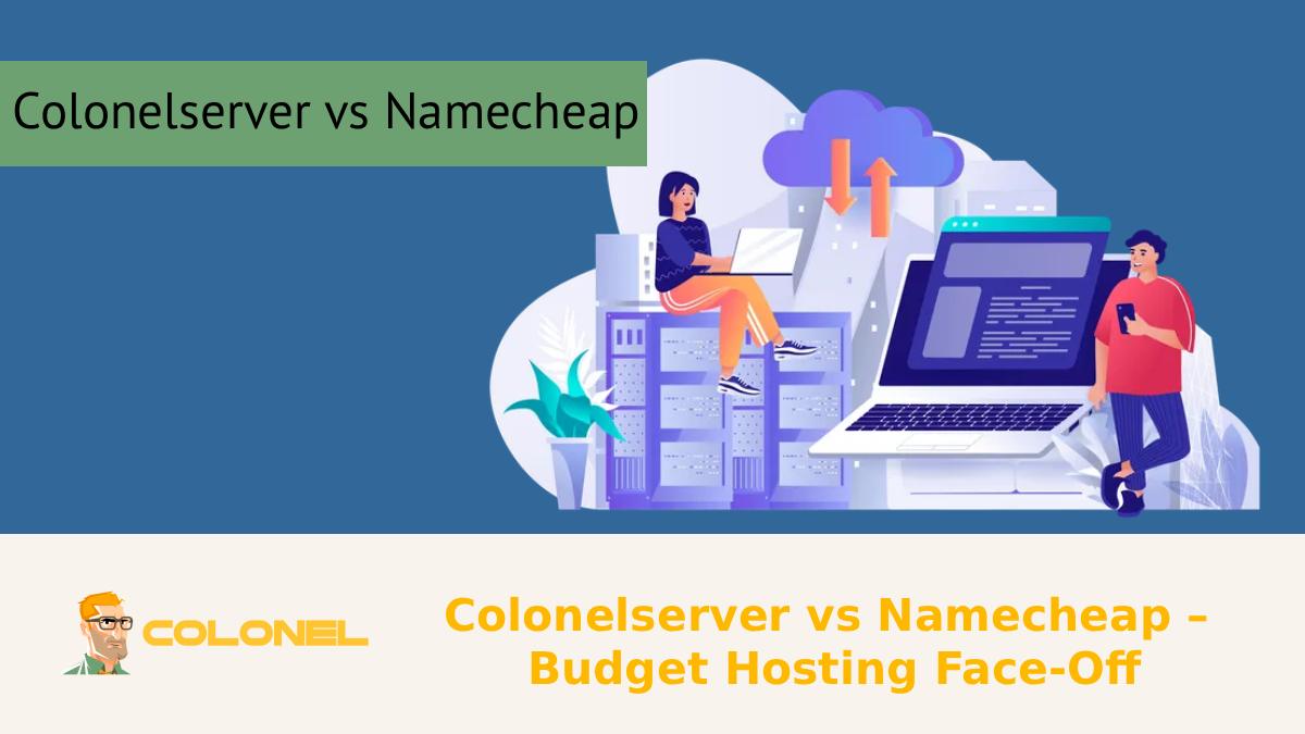 Colonelserver vs Namecheap – Budget Hosting Face-Off