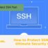 How to Protect SSH Port: Ultimate Security Guide